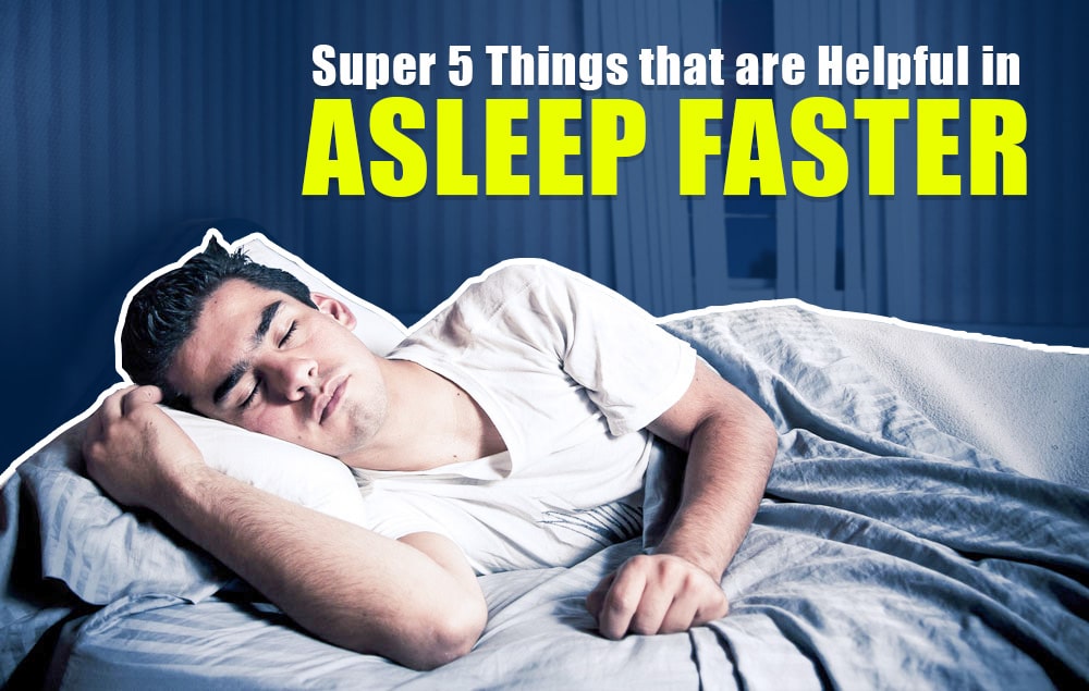 Super 5 Things that are Helpful in Asleep Faster